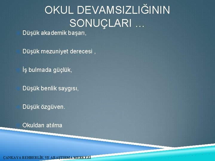 OKUL DEVAMSIZLIĞININ SONUÇLARI … Düşük akademik başarı, Düşük mezuniyet derecesi , İş bulmada güçlük,