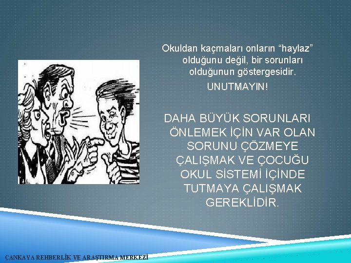 Okuldan kaçmaları onların “haylaz” olduğunu değil, bir sorunları olduğunun göstergesidir. UNUTMAYIN! DAHA BÜYÜK SORUNLARI