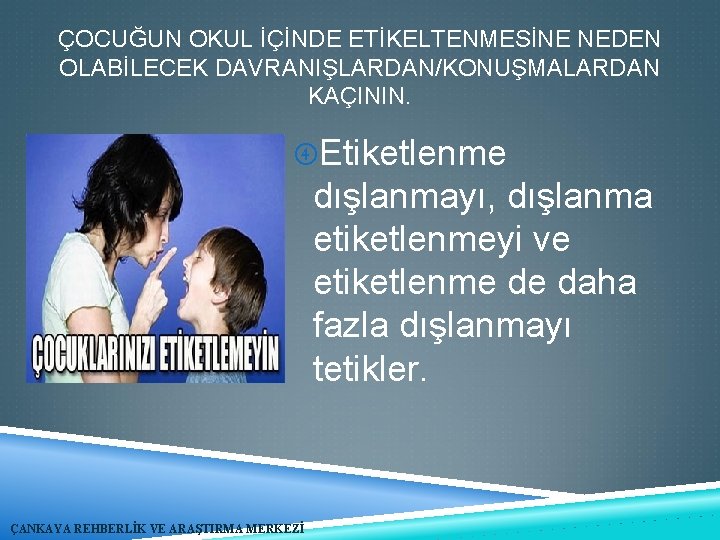 ÇOCUĞUN OKUL İÇİNDE ETİKELTENMESİNE NEDEN OLABİLECEK DAVRANIŞLARDAN/KONUŞMALARDAN KAÇININ. Etiketlenme dışlanmayı, dışlanma etiketlenmeyi ve etiketlenme