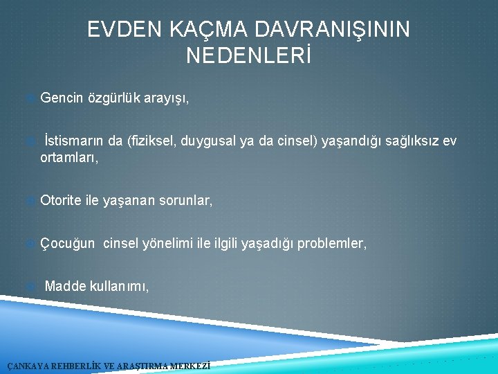 EVDEN KAÇMA DAVRANIŞININ NEDENLERİ Gencin özgürlük arayışı, İstismarın da (fiziksel, duygusal ya da cinsel)