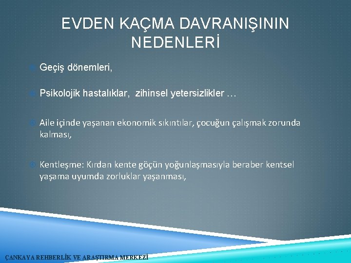 EVDEN KAÇMA DAVRANIŞININ NEDENLERİ Geçiş dönemleri, Psikolojik hastalıklar, zihinsel yetersizlikler … Aile içinde yaşanan