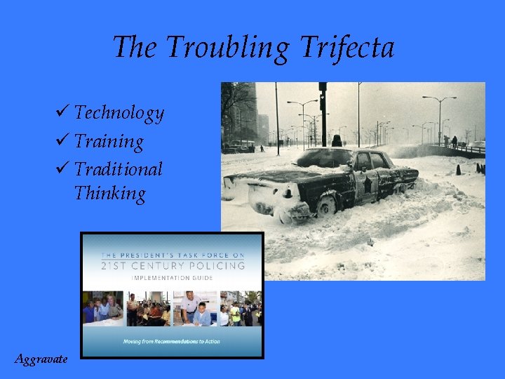 The Troubling Trifecta ü Technology ü Training ü Traditional Thinking Aggravate 