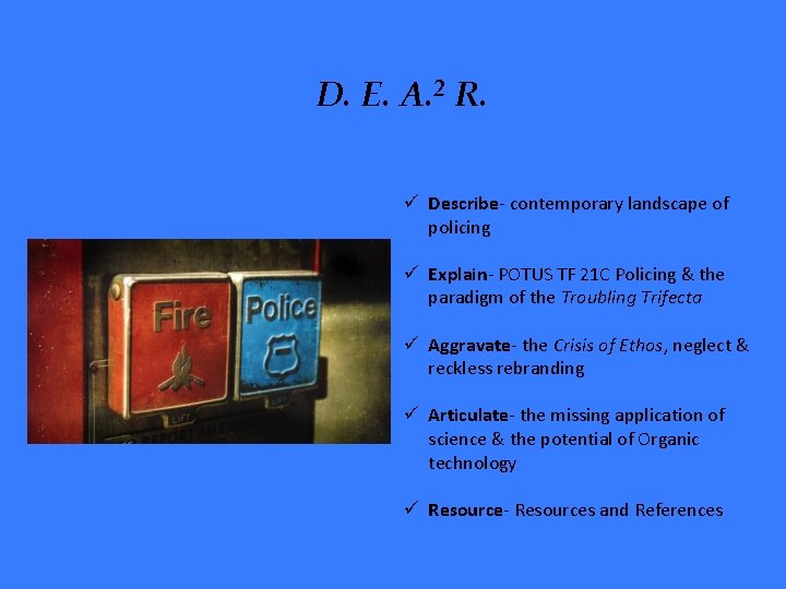 D. E. A. 2 R. ü Describe- contemporary landscape of policing ü Explain- POTUS