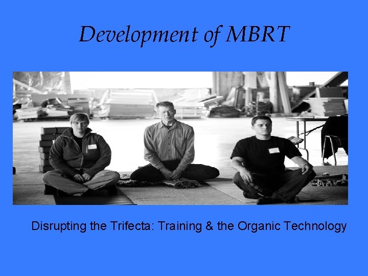 Development of MBRT Disrupting the Trifecta: Training & the Organic Technology 