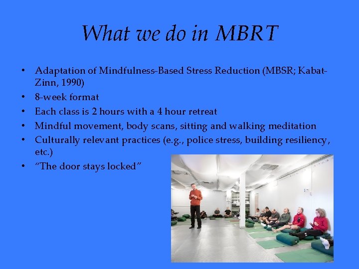 What we do in MBRT • Adaptation of Mindfulness-Based Stress Reduction (MBSR; Kabat. Zinn,