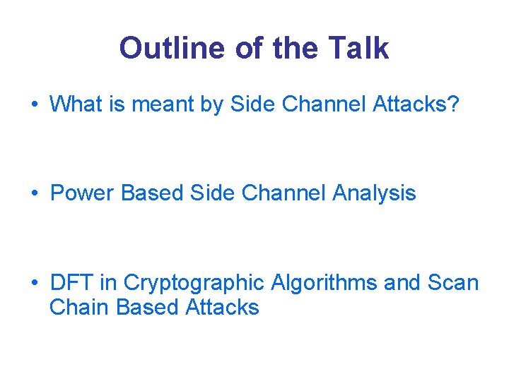 Outline of the Talk • What is meant by Side Channel Attacks? • Power