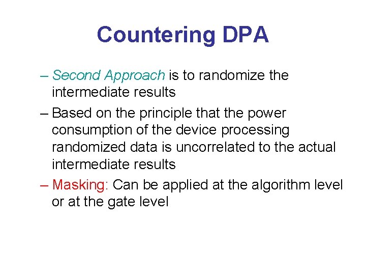 Countering DPA – Second Approach is to randomize the intermediate results – Based on