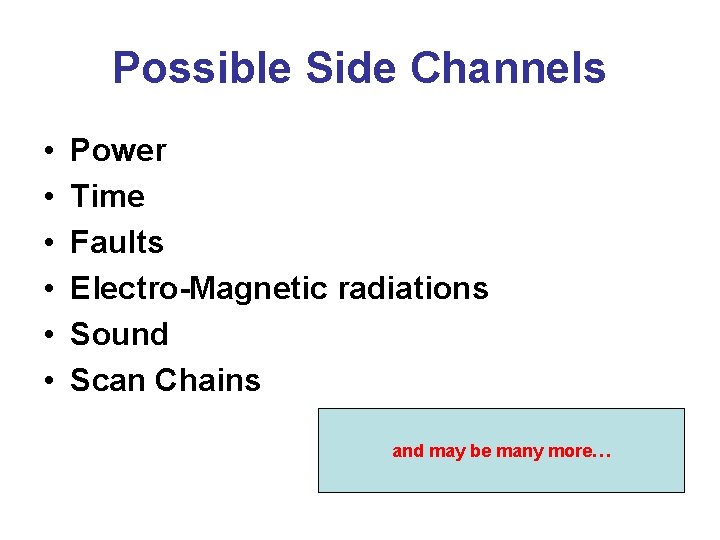 Possible Side Channels • • • Power Time Faults Electro-Magnetic radiations Sound Scan Chains