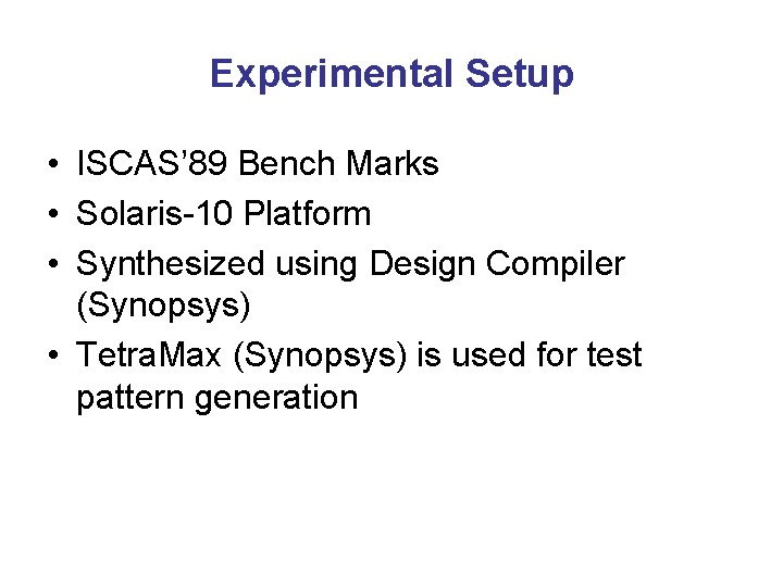 Experimental Setup • ISCAS’ 89 Bench Marks • Solaris-10 Platform • Synthesized using Design