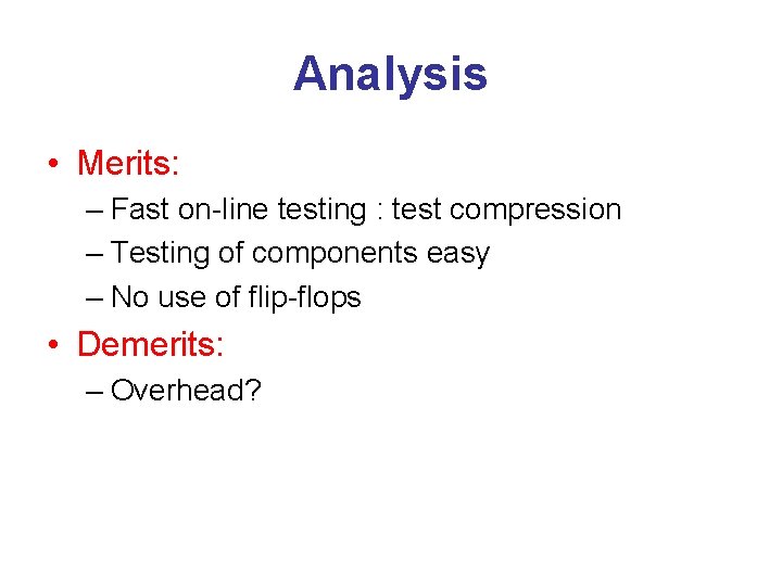 Analysis • Merits: – Fast on-line testing : test compression – Testing of components