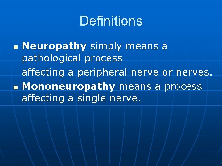 Definitions n n Neuropathy simply means a pathological process affecting a peripheral nerve or