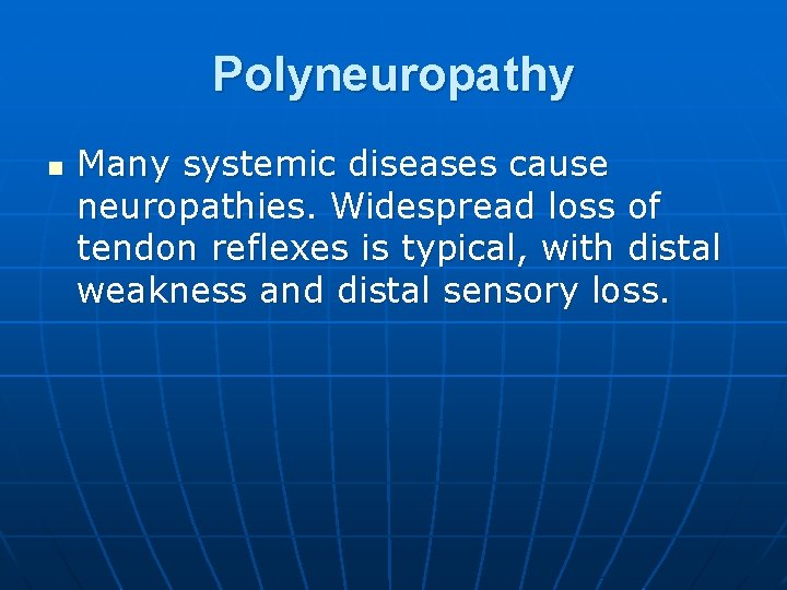 Polyneuropathy n Many systemic diseases cause neuropathies. Widespread loss of tendon reflexes is typical,
