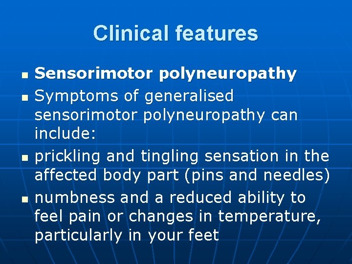 Clinical features n n Sensorimotor polyneuropathy Symptoms of generalised sensorimotor polyneuropathy can include: prickling