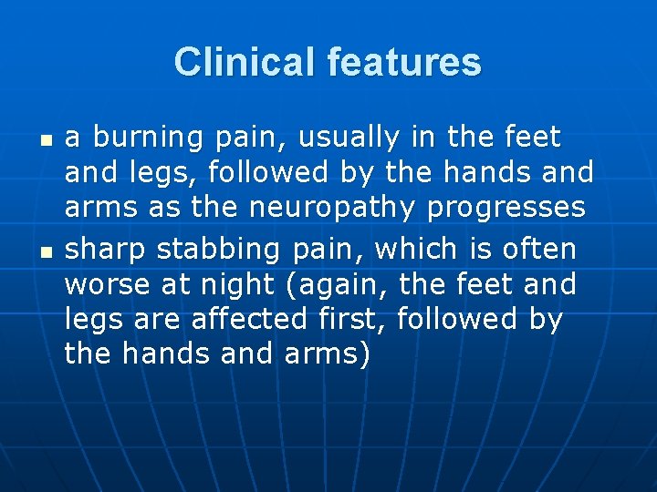 Clinical features n n a burning pain, usually in the feet and legs, followed