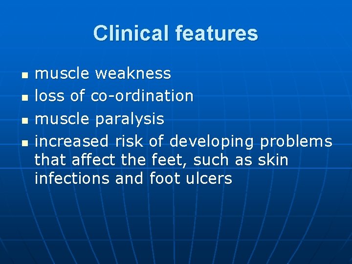 Clinical features n n muscle weakness loss of co-ordination muscle paralysis increased risk of