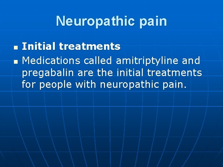 Neuropathic pain n n Initial treatments Medications called amitriptyline and pregabalin are the initial