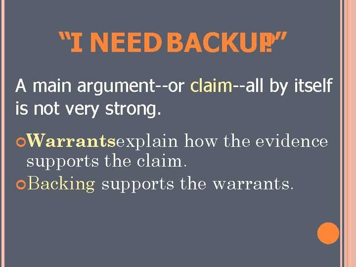 “I NEED BACKUP!” A main argument--or claim--all by itself is not very strong. Warrants