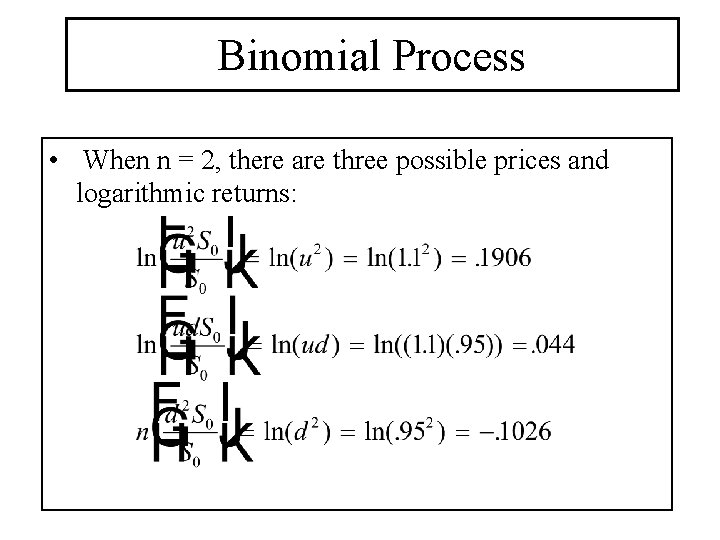 Binomial Process • When n = 2, there are three possible prices and logarithmic