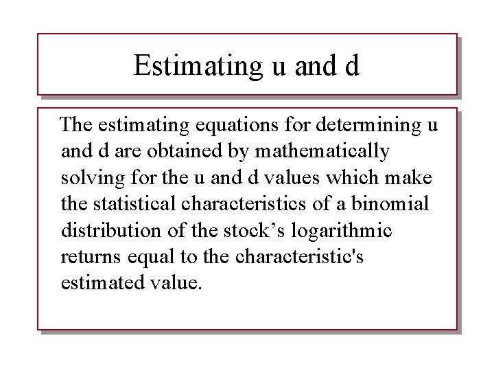 Estimating u and d The estimating equations for determining u and d are obtained