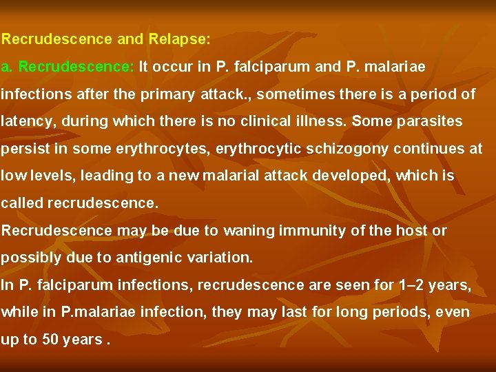 Recrudescence and Relapse: a. Recrudescence: It occur in P. falciparum and P. malariae infections