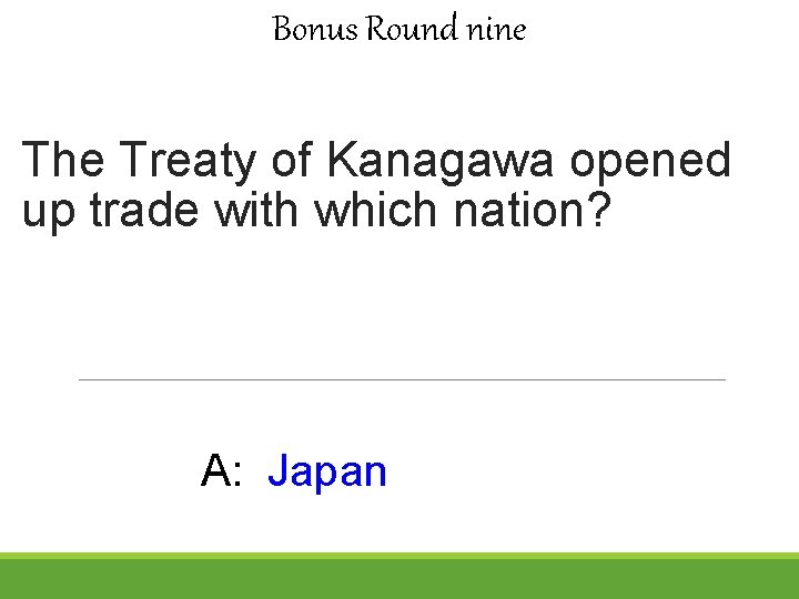 Bonus Round nine The Treaty of Kanagawa opened up trade with which nation? A: