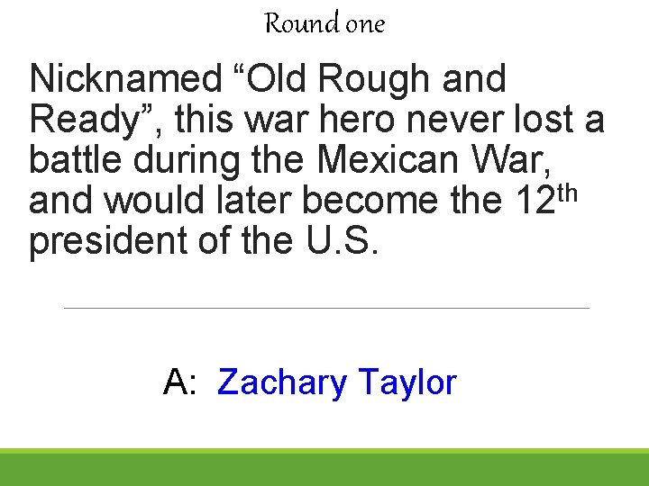 Round one Nicknamed “Old Rough and Ready”, this war hero never lost a battle