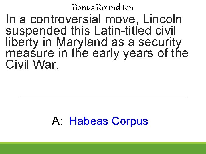 Bonus Round ten In a controversial move, Lincoln suspended this Latin-titled civil liberty in