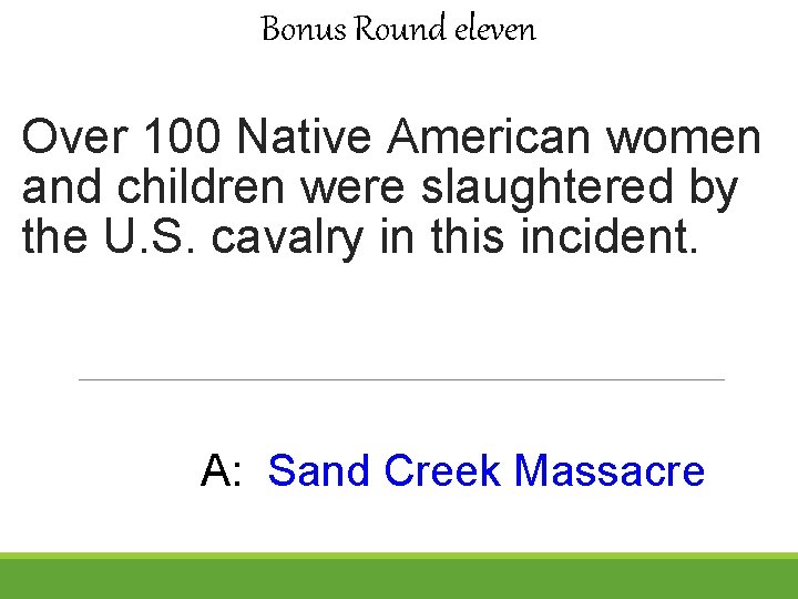 Bonus Round eleven Over 100 Native American women and children were slaughtered by the