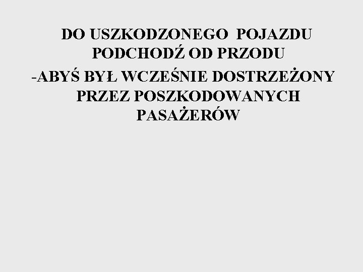 DO USZKODZONEGO POJAZDU PODCHODŹ OD PRZODU -ABYŚ BYŁ WCZEŚNIE DOSTRZEŻONY PRZEZ POSZKODOWANYCH PASAŻERÓW 