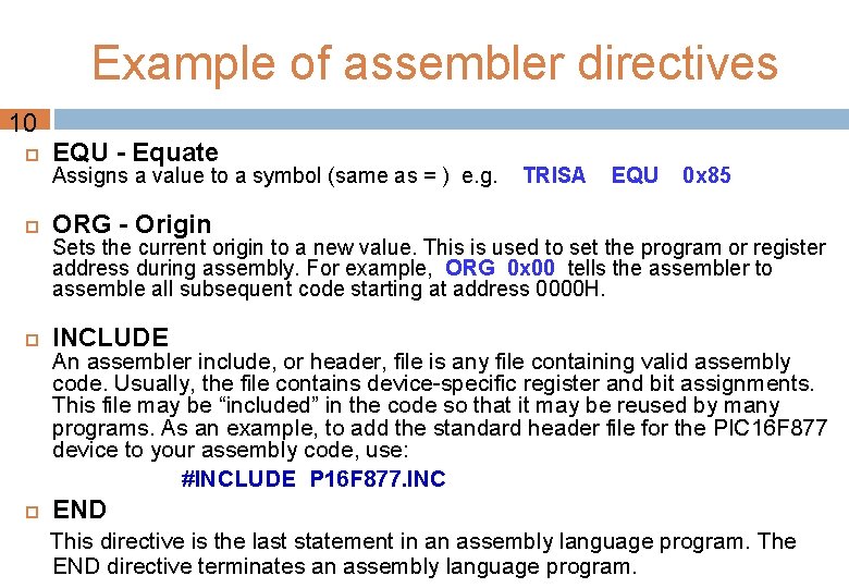 Example of assembler directives 10 EQU - Equate ORG - Origin INCLUDE END Assigns Example of assembler directives 10 EQU - Equate ORG - Origin INCLUDE END Assigns