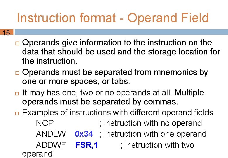 Instruction format - Operand Field 15 Operands give information to the instruction on the