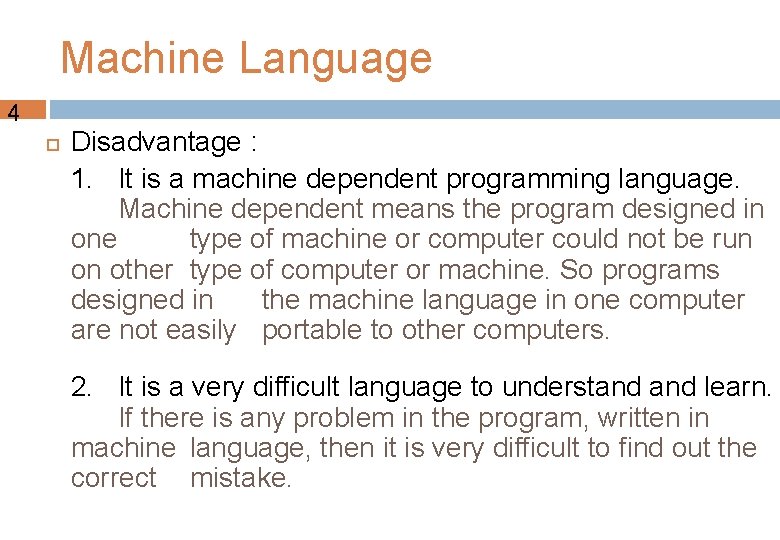 Machine Language 4 Disadvantage : 1. It is a machine dependent programming language. Machine