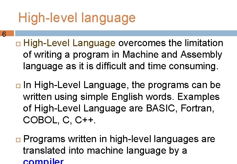 High-level language 6 High-Level Language overcomes the limitation of writing a program in Machine