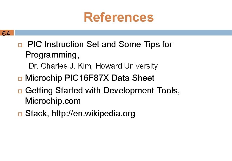 References 64 PIC Instruction Set and Some Tips for Programming, Dr. Charles J. Kim,