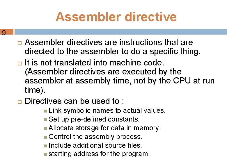 Assembler directive 9 Assembler directives are instructions that are directed to the assembler to