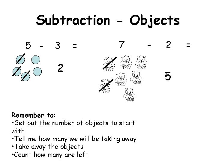 Subtraction - Objects 5 - 3 = 7 2 Remember to: • Set out