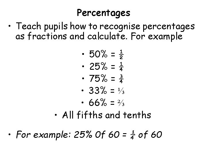 Percentages • Teach pupils how to recognise percentages as fractions and calculate. For example