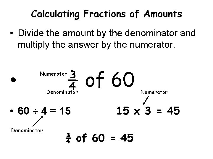 Calculating Fractions of Amounts • Divide the amount by the denominator and multiply the