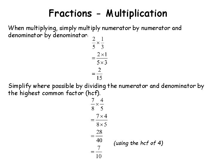 Fractions - Multiplication When multiplying, simply multiply numerator by numerator and denominator by denominator: