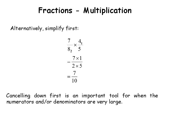 Fractions - Multiplication Alternatively, simplify first: Cancelling down first is an important tool for