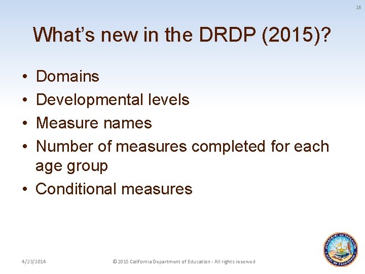 16 What’s new in the DRDP (2015)? • • Domains Developmental levels Measure names