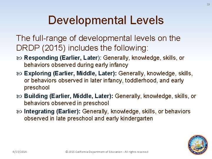 19 Developmental Levels The full-range of developmental levels on the DRDP (2015) includes the
