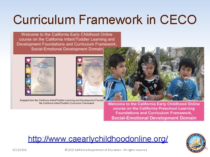 Curriculum Framework in CECO http: //www. caearlychildhoodonline. org/ 4/23/2014 © 2015 California Department of