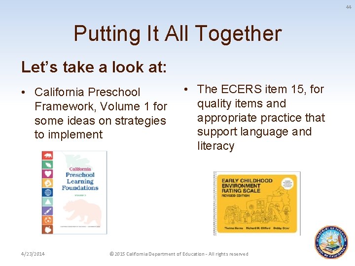 44 Putting It All Together Let’s take a look at: • California Preschool Framework,