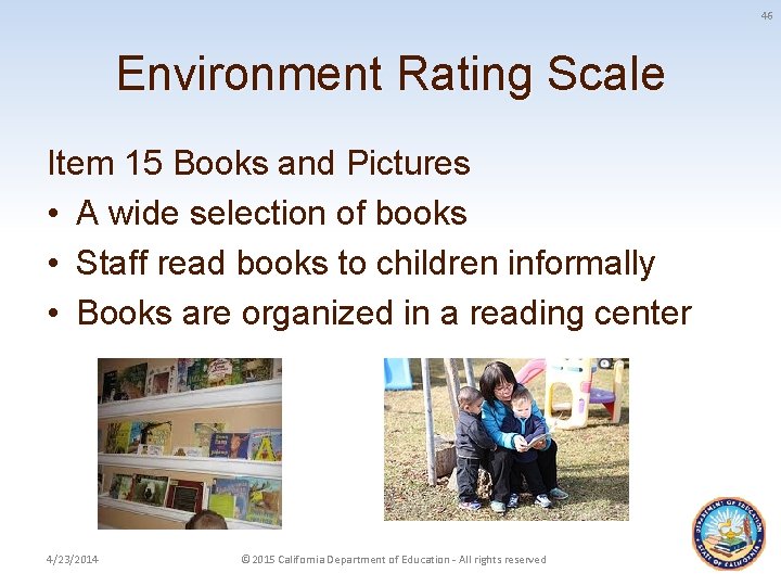 46 Environment Rating Scale Item 15 Books and Pictures • A wide selection of