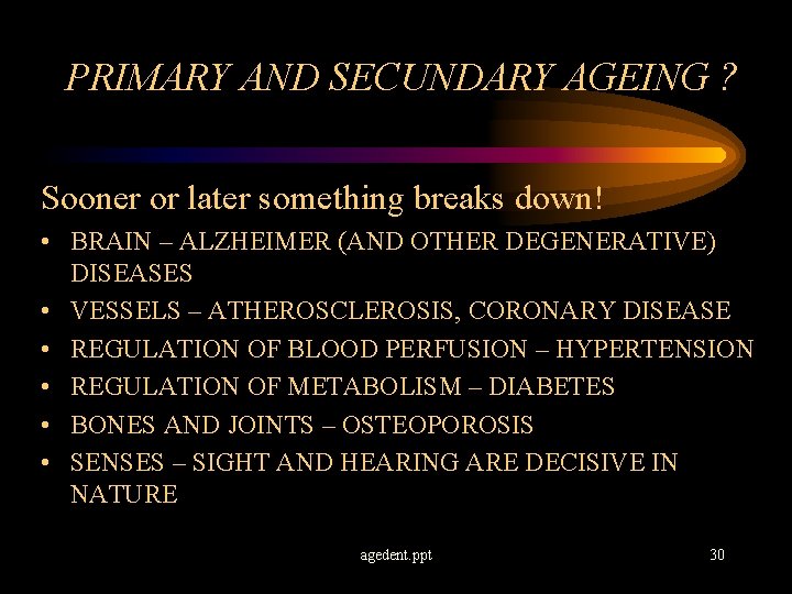 PRIMARY AND SECUNDARY AGEING ? Sooner or later something breaks down! • BRAIN –