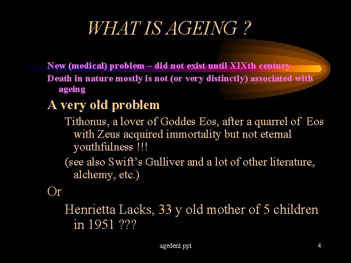 WHAT IS AGEING ? New (medical) problem – did not exist until XIXth century