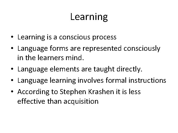 Learning • Learning is a conscious process • Language forms are represented consciously in