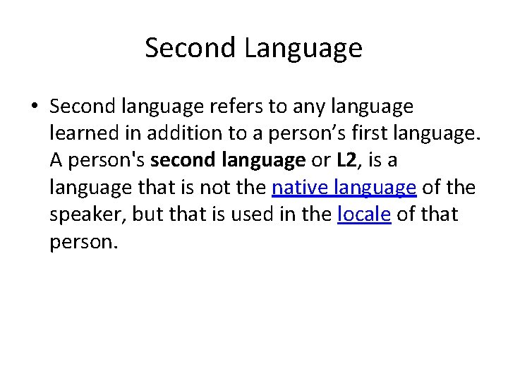 Second Language • Second language refers to any language learned in addition to a