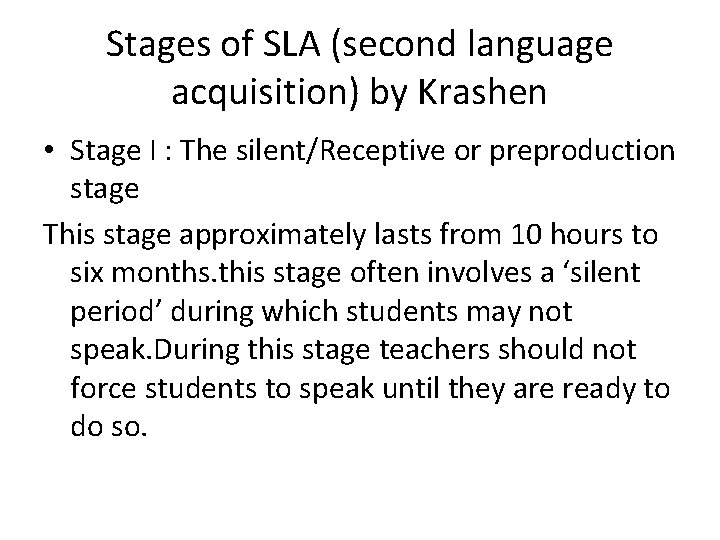 Stages of SLA (second language acquisition) by Krashen • Stage I : The silent/Receptive